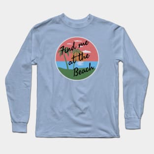 Find me at the beach Long Sleeve T-Shirt